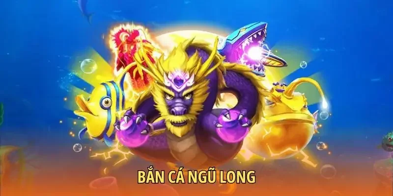 Bắn cá Ngũ Long